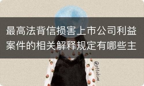 最高法背信损害上市公司利益案件的相关解释规定有哪些主要内容