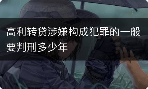 高利转贷涉嫌构成犯罪的一般要判刑多少年