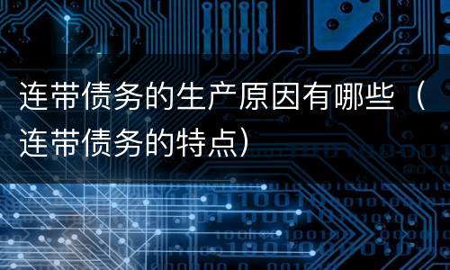 连带债务的生产原因有哪些（连带债务的特点）