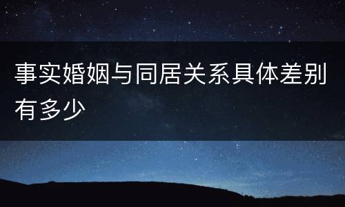 事实婚姻与同居关系具体差别有多少
