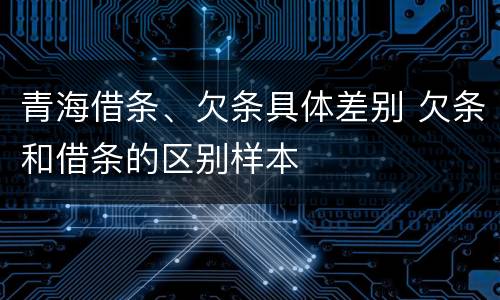 青海借条、欠条具体差别 欠条和借条的区别样本