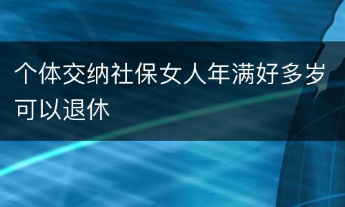 个体交纳社保女人年满好多岁可以退休