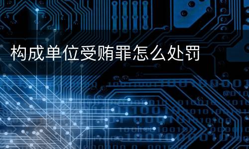 构成单位受贿罪怎么处罚