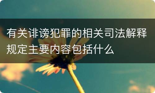 有关诽谤犯罪的相关司法解释规定主要内容包括什么