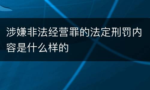 涉嫌非法经营罪的法定刑罚内容是什么样的