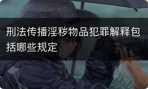 刑法传播淫秽物品犯罪解释包括哪些规定