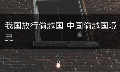 我国放行偷越国 中国偷越国境罪