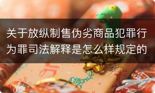 关于放纵制售伪劣商品犯罪行为罪司法解释是怎么样规定的