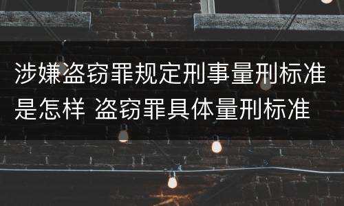 涉嫌盗窃罪规定刑事量刑标准是怎样 盗窃罪具体量刑标准