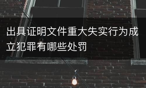 出具证明文件重大失实行为成立犯罪有哪些处罚