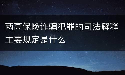 两高保险诈骗犯罪的司法解释主要规定是什么