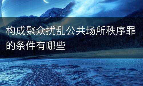 构成聚众扰乱公共场所秩序罪的条件有哪些