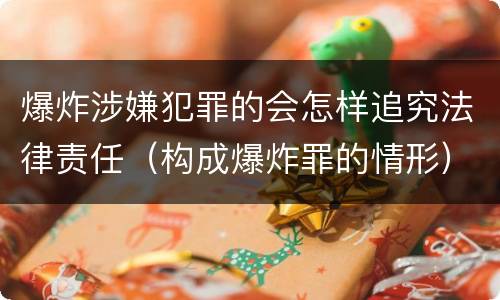 爆炸涉嫌犯罪的会怎样追究法律责任（构成爆炸罪的情形）