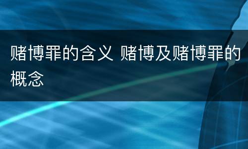 赌博罪的含义 赌博及赌博罪的概念