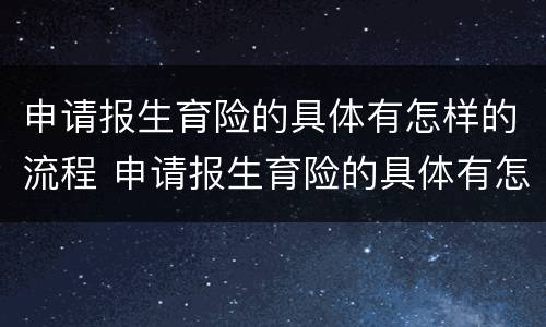 申请报生育险的具体有怎样的流程 申请报生育险的具体有怎样的流程呢