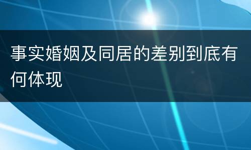 事实婚姻及同居的差别到底有何体现