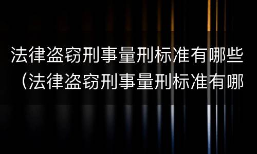 法律盗窃刑事量刑标准有哪些（法律盗窃刑事量刑标准有哪些内容）