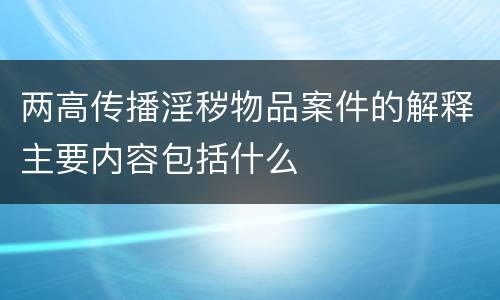 两高传播淫秽物品案件的解释主要内容包括什么