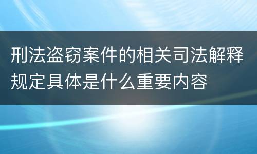 刑法盗窃案件的相关司法解释规定具体是什么重要内容