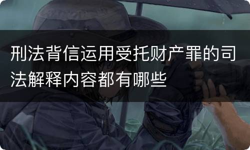 刑法背信运用受托财产罪的司法解释内容都有哪些