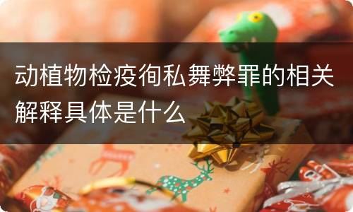 动植物检疫徇私舞弊罪的相关解释具体是什么
