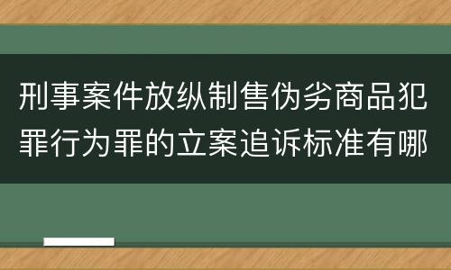 刑事案件放纵制售伪劣商品犯罪行为罪的立案追诉标准有哪些规定