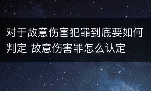 对于故意伤害犯罪到底要如何判定 故意伤害罪怎么认定