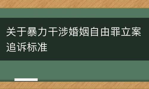 关于暴力干涉婚姻自由罪立案追诉标准
