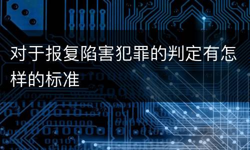 对于报复陷害犯罪的判定有怎样的标准