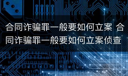 合同诈骗罪一般要如何立案 合同诈骗罪一般要如何立案侦查
