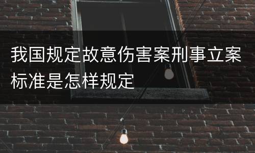我国规定故意伤害案刑事立案标准是怎样规定