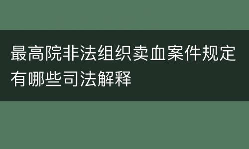 最高院非法组织卖血案件规定有哪些司法解释
