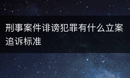 刑事案件诽谤犯罪有什么立案追诉标准