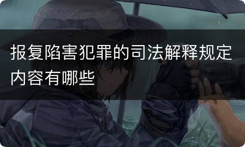 报复陷害犯罪的司法解释规定内容有哪些