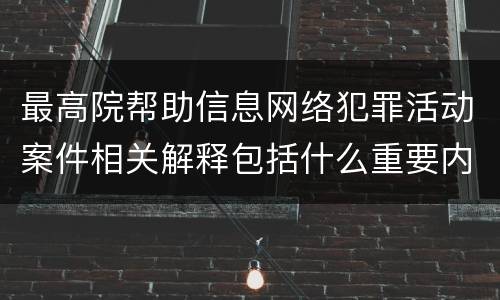 最高院帮助信息网络犯罪活动案件相关解释包括什么重要内容