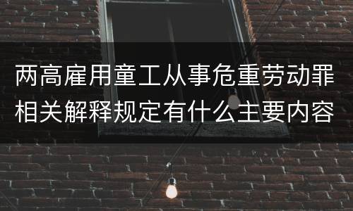 两高雇用童工从事危重劳动罪相关解释规定有什么主要内容