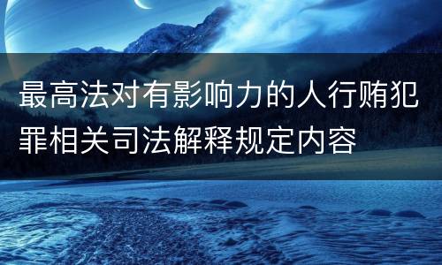 最高法对有影响力的人行贿犯罪相关司法解释规定内容