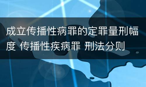 成立传播性病罪的定罪量刑幅度 传播性疾病罪 刑法分则
