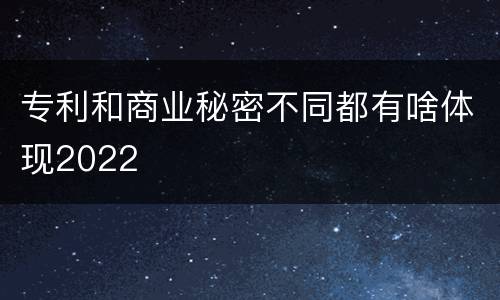 专利和商业秘密不同都有啥体现2022