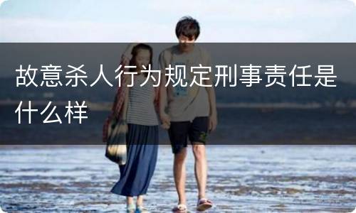 故意杀人行为规定刑事责任是什么样