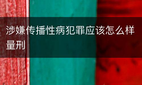 涉嫌传播性病犯罪应该怎么样量刑