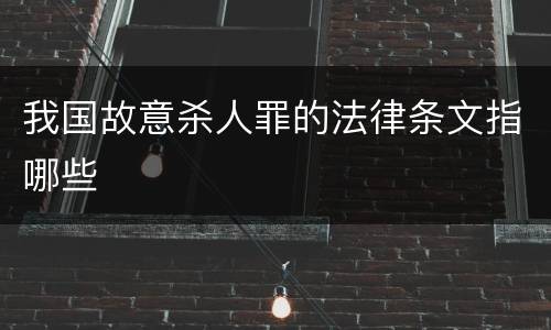 我国故意杀人罪的法律条文指哪些