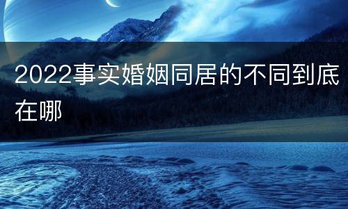 2022事实婚姻同居的不同到底在哪