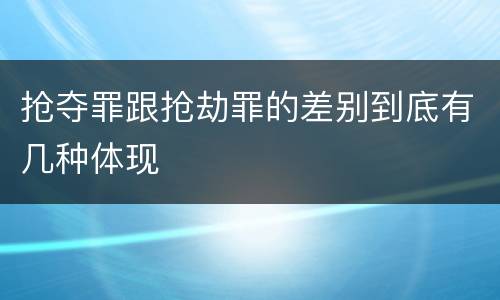 抢夺罪跟抢劫罪的差别到底有几种体现