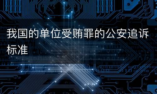 我国的单位受贿罪的公安追诉标准