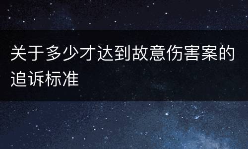 关于多少才达到故意伤害案的追诉标准