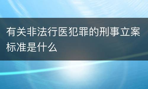 有关非法行医犯罪的刑事立案标准是什么