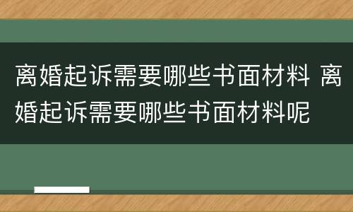 离婚起诉需要哪些书面材料 离婚起诉需要哪些书面材料呢