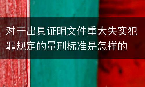 对于出具证明文件重大失实犯罪规定的量刑标准是怎样的
