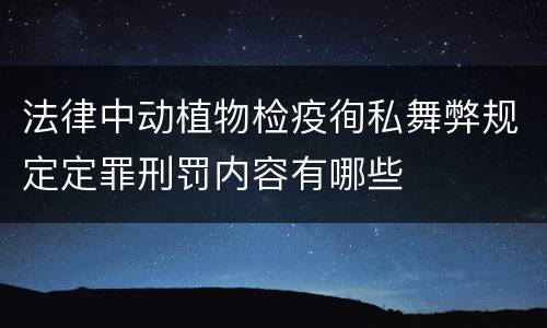 法律中动植物检疫徇私舞弊规定定罪刑罚内容有哪些